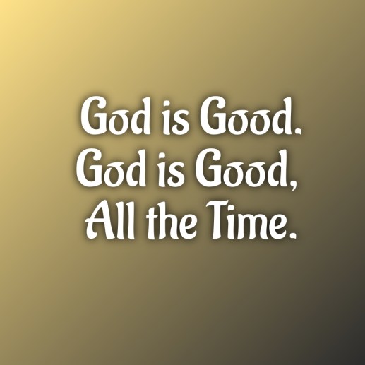 God is Good. God is Good All the Time.